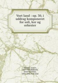 Vort land : op. 30, i uddrag komponeret for soli, kor og orkester