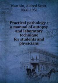 Practical pathology : a manual of autopsy and laboratory technique for students and physicians