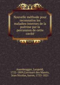 Nouvelle mthode pour reconnaitre les maladies internes de la poitrine par la percussion de cette cavit