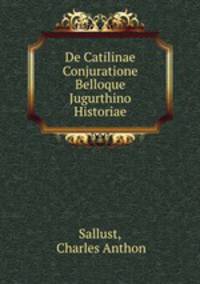 De Catilinae Conjuratione Belloque Jugurthino Historiae