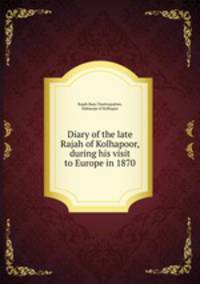 Diary of the late Rajah of Kolhapoor, during his visit to Europe in 1870