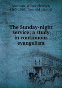 The Sunday-night service; a study in continuous evangelism
