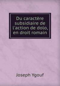 Du caractre subsidiaire de l`action de dolo, en droit romain