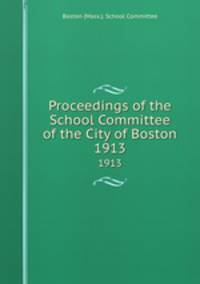 Proceedings of the School Committee of the City of Boston. 1913