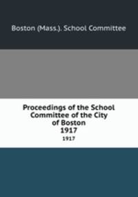 Proceedings of the School Committee of the City of Boston. 1917