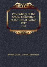 Proceedings of the School Committee of the City of Boston. 1949