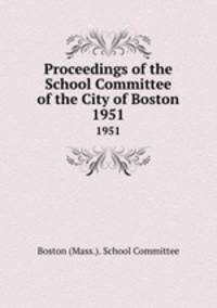 Proceedings of the School Committee of the City of Boston. 1951