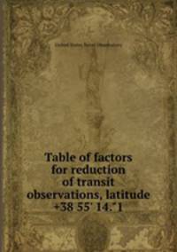 Table of factors for reduction of transit observations, latitude +38 55` 14."1