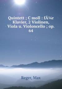 Quintett ; C moll : fr Klavier, 2 Violinen, Viola u. Violoncello ; op. 64