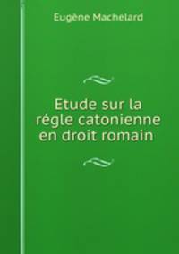 Etude sur la rgle catonienne en droit romain .