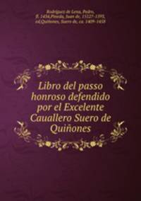 Libro del passo honroso defendido por el Excelente Cauallero Suero de Quiones.