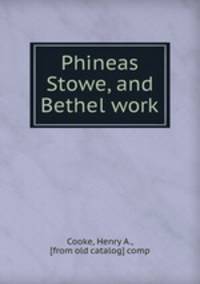 Phineas Stowe, and Bethel work