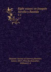 Eight essays on Joaqun Sorolla y Bastida. v.1