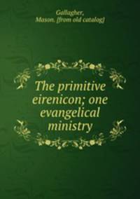 The primitive eirenicon; one evangelical ministry