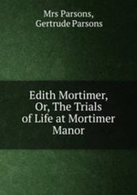 Edith Mortimer, Or, The Trials of Life at Mortimer Manor