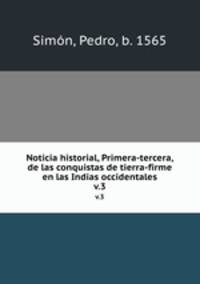 Noticia historial, Primera-tercera, de las conquistas de tierra-firme en las Indias occidentales. v.3