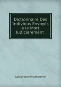 Dictionnaire Des Individus Envoys a la Mort Judiciarement .