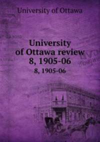 University of Ottawa review. 8, 1905-06