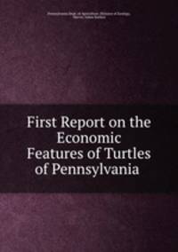 First Report on the Economic Features of Turtles of Pennsylvania .