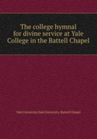 The college hymnal for divine service at Yale College in the Battell Chapel