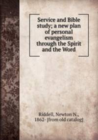Service and Bible study; a new plan of personal evangelism through the Spirit and the Word