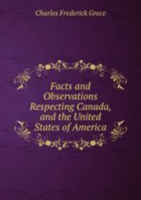 Facts and Observations Respecting Canada, and the United States of America