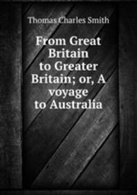 From Great Britain to Greater Britain; or, A voyage to Australia