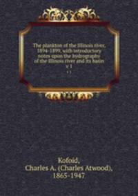 The plankton of the Illinois river, 1894-1899, with introductory notes upon the hydrography of the Illinois river and its basin. v 1