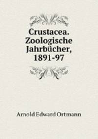 Crustacea. Zoologische Jahrbcher, 1891-97