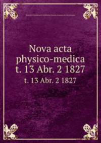 Nova acta physico-medica. t. 13 Abr. 2 1827