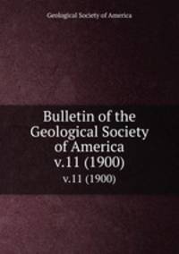 Bulletin of the Geological Society of America. v.11 (1900)