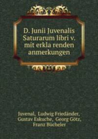 D. Junii Juvenalis Saturarum libri v. mit erklarenden anmerkungen