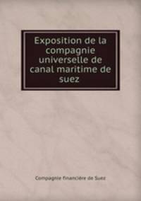 Exposition de la compagnie universelle de canal maritime de suez .