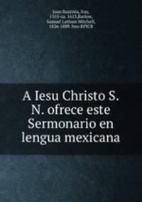 A Iesu Christo S.N. ofrece este Sermonario en lengua mexicana.