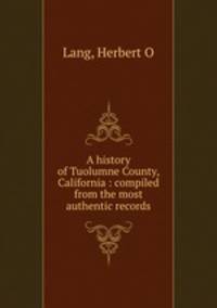 A history of Tuolumne County, California : compiled from the most authentic records