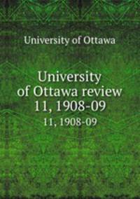 University of Ottawa review. 11, 1908-09