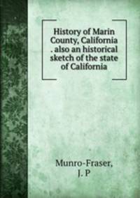 History of Marin County, California . also an historical sketch of the state of California