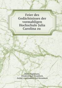 Feier des Gedchtnisses der vormahligen Hochschule Julia Carolina zu .