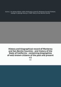 History and biographical record of Monterey and San Benito Counties : and history of the State of California : containing biographies of well-known citizens of the past and present. v.1