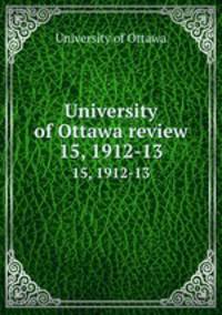 University of Ottawa review. 15, 1912-13