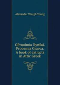 GProomia llynik. Prooemia Graeca. A book of extracts in Attic Greek