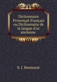 Dictionnaire Provenal-Franais ou Dictionnaire de la langue d`oc ancienne .