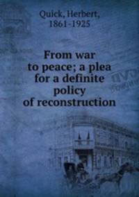 From war to peace; a plea for a definite policy of reconstruction