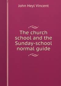 The church school and the Sunday-school normal guide