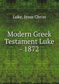 Modern Greek Testament Luke - 1872