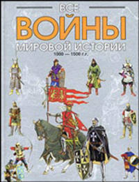 Все войны мировой истории (по Харперской энциклопедии военной истории Р. Э. Дюпюи и Т. Н. Дюпюи). Книга 2. 1000 - 1500 гг