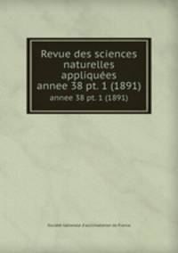 Revue des sciences naturelles appliques. annee 38 pt. 1 (1891)
