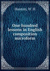 One hundred lessons in English composition microform