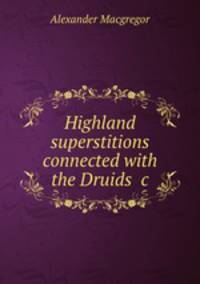 Highland superstitions connected with the Druids &c