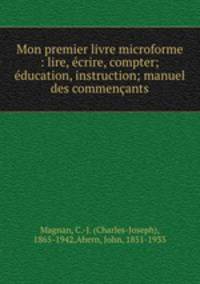 Mon premier livre microforme : lire, crire, compter; ducation, instruction; manuel des commenants